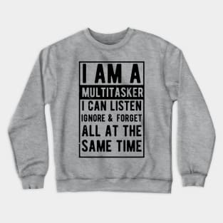 i am a multitasker i can listen ignore & forget all at the same time Crewneck Sweatshirt